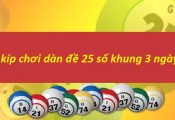 Bí kíp chơi dàn đề 25 số khung 3 ngày